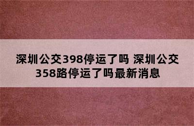 深圳公交398停运了吗 深圳公交358路停运了吗最新消息